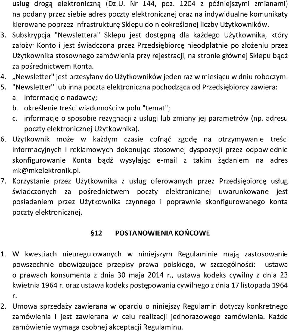Subskrypcja "Newslettera" Sklepu jest dostępną dla każdego Użytkownika, który założył Konto i jest świadczona przez Przedsiębiorcę nieodpłatnie po złożeniu przez Użytkownika stosownego zamówienia