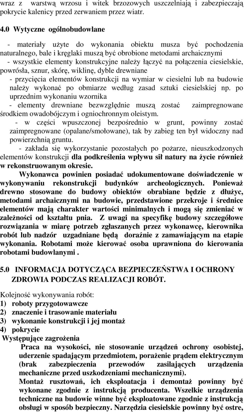 należy łączyć na połączenia ciesielskie, powrósła, sznur, skórę, wiklinę, dyble drewniane - przycięcia elementów konstrukcji na wymiar w ciesielni lub na budowie należy wykonać po obmiarze według