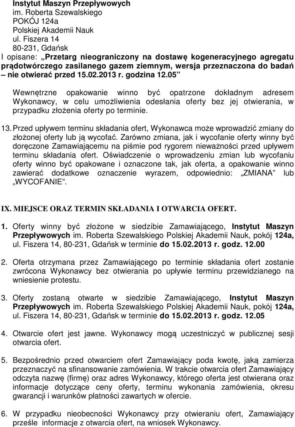 godzina 12.05 Wewnętrzne opakowanie winno być opatrzone dokładnym adresem Wykonawcy, w celu umożliwienia odesłania oferty bez jej otwierania, w przypadku złożenia oferty po terminie. 13.