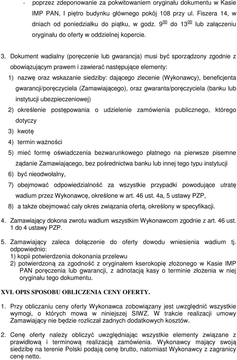Dokument wadialny (poręczenie lub gwarancja) musi być sporządzony zgodnie z obowiązującym prawem i zawierać następujące elementy: 1) nazwę oraz wskazanie siedziby: dającego zlecenie (Wykonawcy),