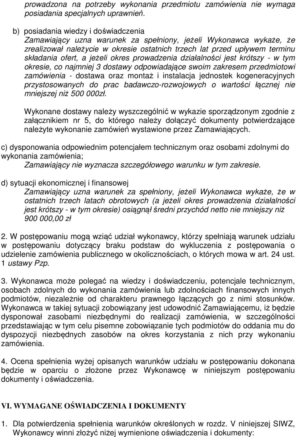 jeżeli okres prowadzenia działalności jest krótszy - w tym okresie, co najmniej 3 dostawy odpowiadające swoim zakresem przedmiotowi zamówienia - dostawa oraz montaż i instalacja jednostek