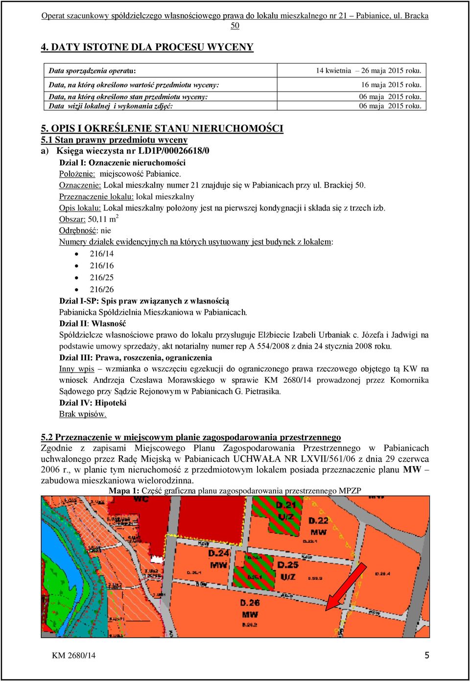 1 Stan prawny przedmiotu wyceny a) Księga wieczysta nr LD1P/00026618/0 Dział I: Oznaczenie nieruchomości Położenie: miejscowość Pabianice.