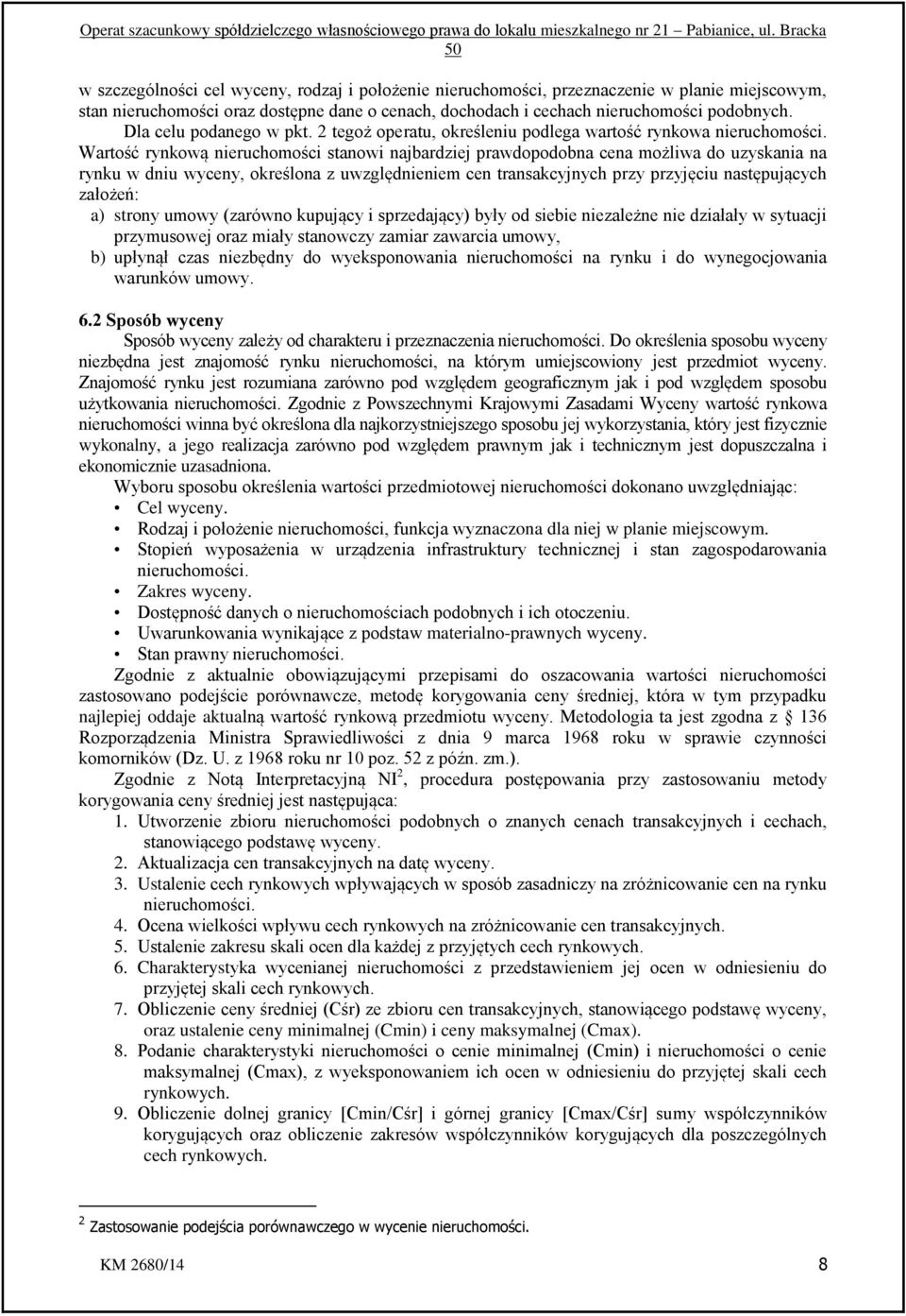 Wartość rynkową nieruchomości stanowi najbardziej prawdopodobna cena możliwa do uzyskania na rynku w dniu wyceny, określona z uwzględnieniem cen transakcyjnych przy przyjęciu następujących założeń: