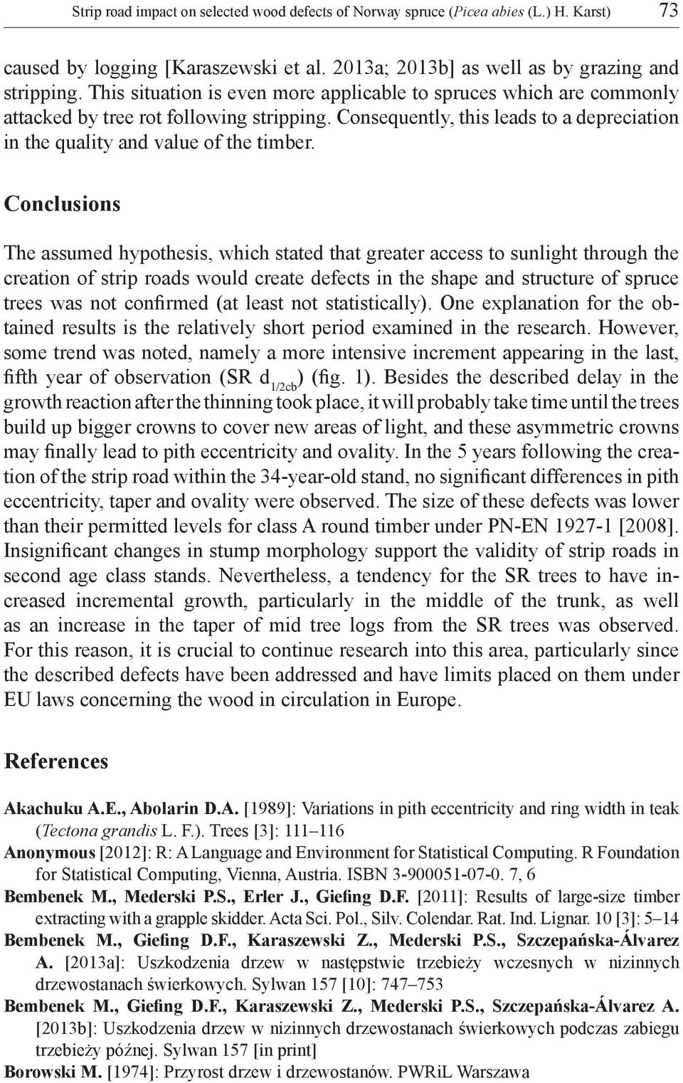 Conclusions The assumed hypothesis, which stated that greater access to sunlight through the creation of strip roads would create defects in the shape and structure of spruce trees was not confirmed