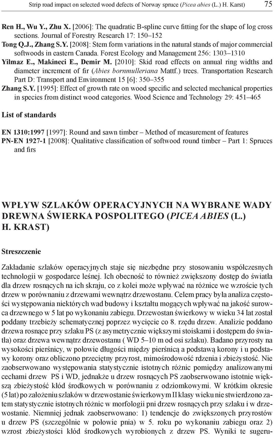 Forest Ecology and Management 256: 1303 1310 Yilmaz E., Makineci E., Demir M. [2010]: Skid road effects on annual ring widths and diameter increment of fir (Abies bornmulleriana Mattf.) trees.