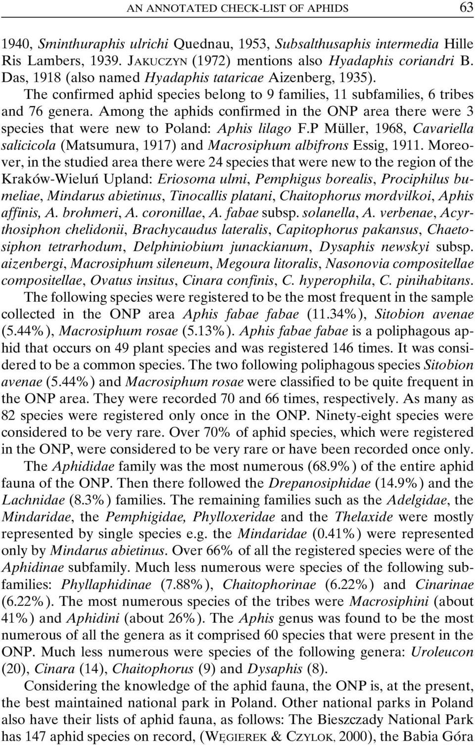 Among the aphids confirmed in the ONP area there were 3 species that were new to Poland: Aphis lilago F.P MuÈ ller, 1968, Cavariella salicicola (Matsumura, 1917) and Macrosiphum albifrons Essig, 1911.