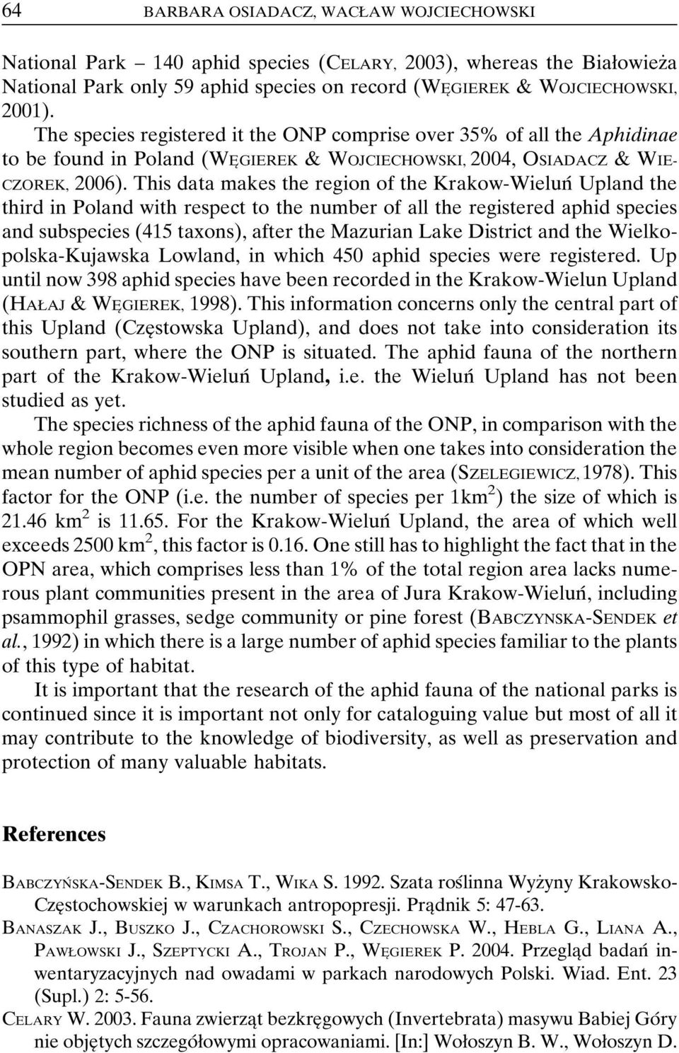 This data makes the region of the Krakow-WielunÂ Upland the third in Poland with respect to the number of all the registered aphid species and subspecies (415 taxons), after the Mazurian Lake