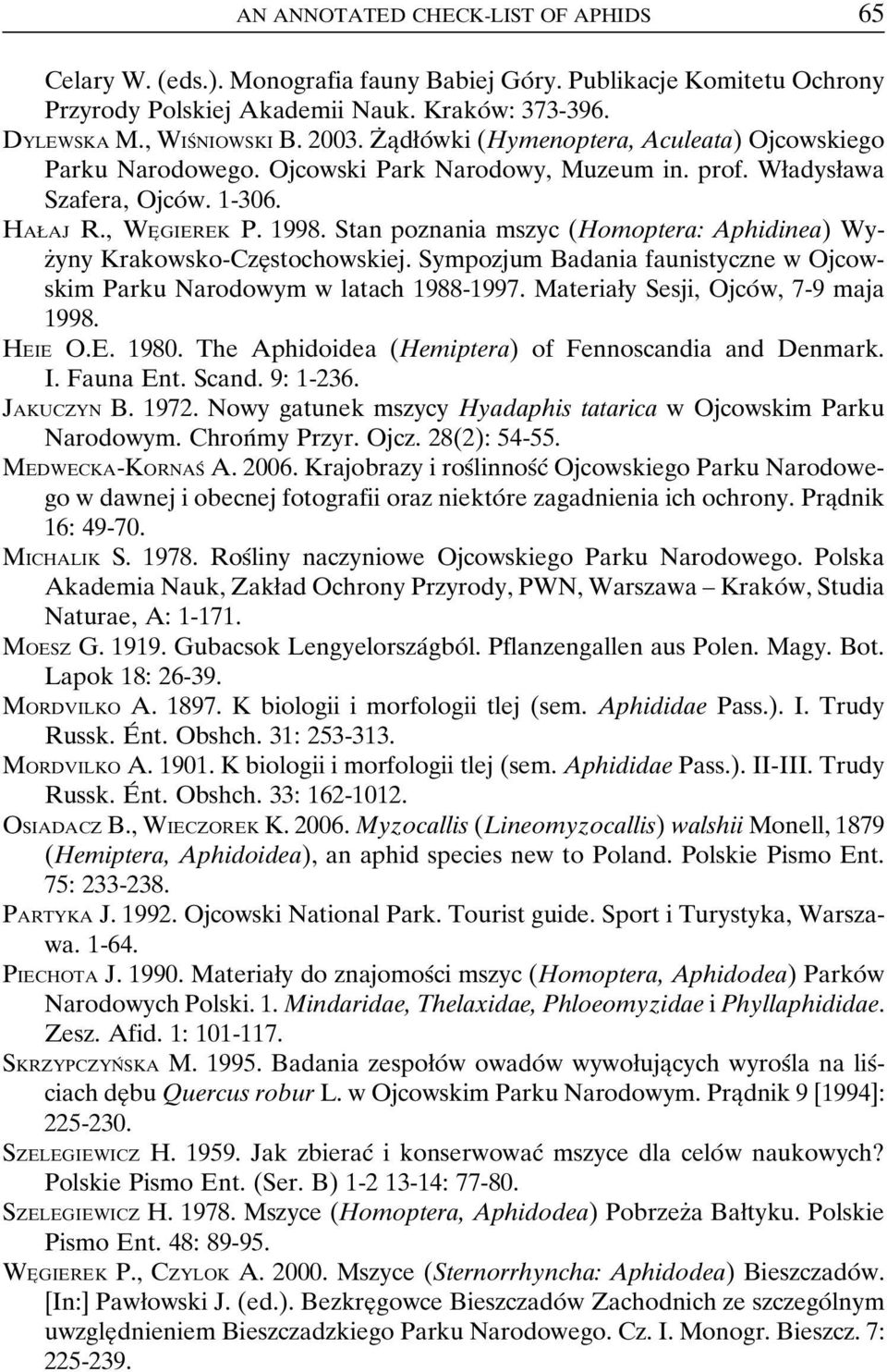 Stan poznania mszyc (Homoptera: Aphidinea) WyzÇyny Krakowsko-CzeÎ stochowskiej. Sympozjum Badania faunistyczne w Ojcowskim Parku Narodowym w latach 1988-1997. Materiaøy Sesji, OjcoÂ w, 7-9 maja 1998.