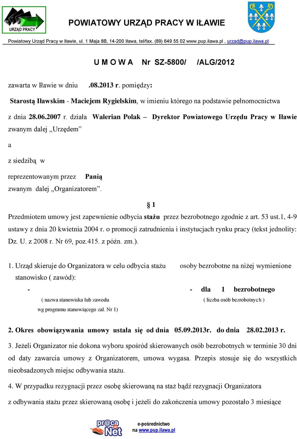 1 Przedmiotem umowy jest zapewnienie odbycia stażu przez bezrobotnego zgodnie z art. 53 ust.1, 4-9 ustawy z dnia 20 kwietnia 2004 r.