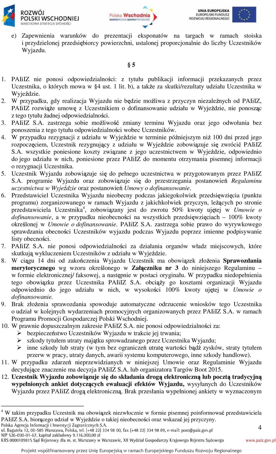 W przypadku, gdy realizacja Wyjazdu nie będzie moŝliwa z przyczyn niezaleŝnych od PAIiIZ, PAIiIZ rozwiąŝe umowę z Uczestnikiem o dofinansowanie udziału w Wyjeździe, nie ponosząc z tego tytułu Ŝadnej