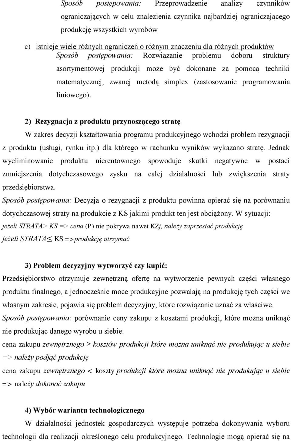 (zastosowanie programowania liniowego). 2) Rezygnacja z produktu przynoszącego stratę W zakres decyzji kształtowania programu produkcyjnego wchodzi problem rezygnacji z produktu (usługi, rynku itp.