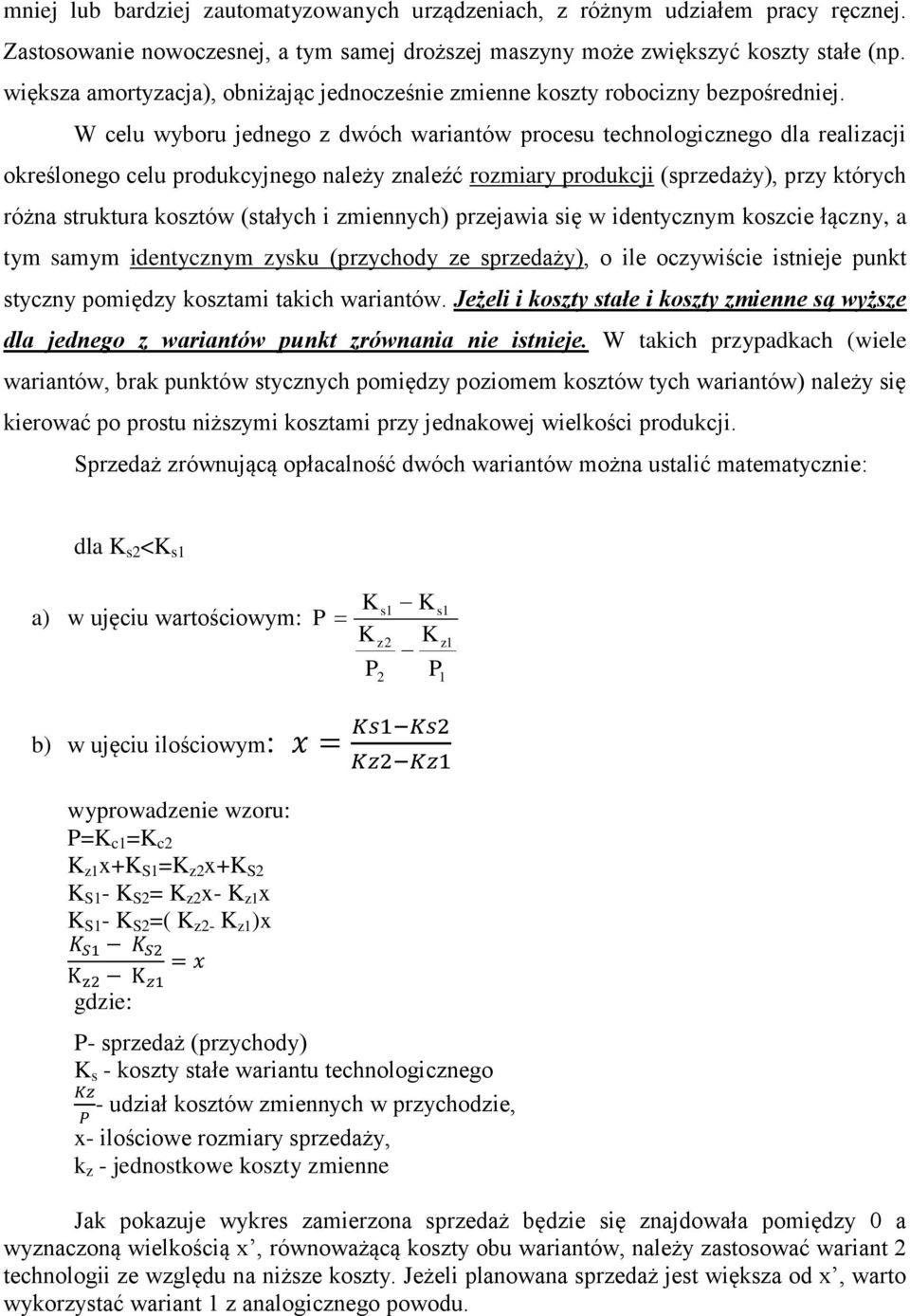 W celu wyboru jednego z dwóch wariantów procesu technologicznego dla realizacji określonego celu produkcyjnego należy znaleźć rozmiary produkcji (sprzedaży), przy których różna struktura kosztów