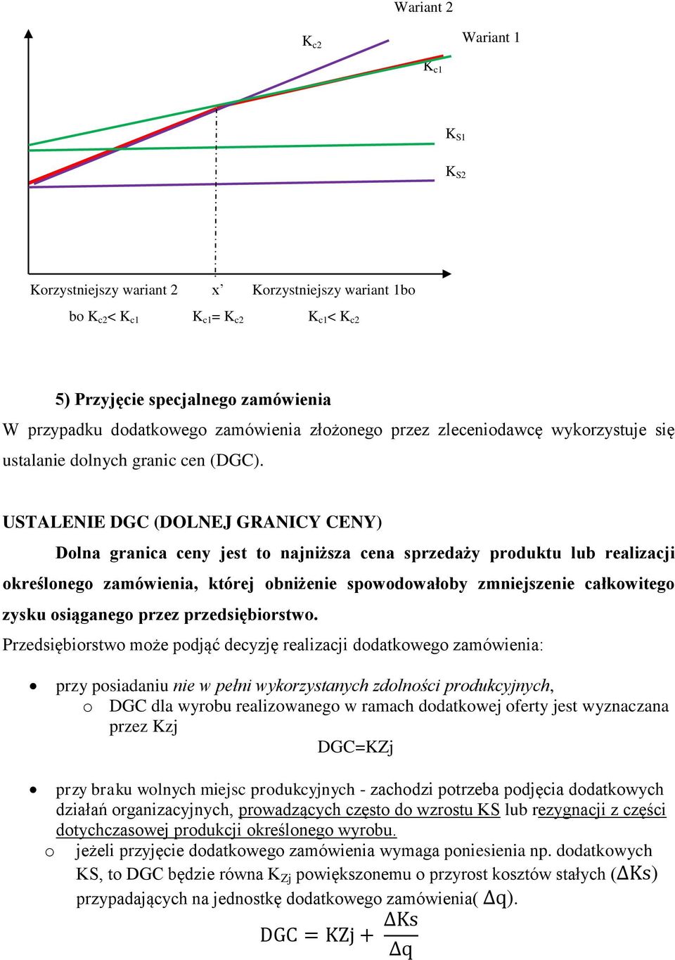 USTALENIE DGC (DOLNEJ GRANICY CENY) Dolna granica ceny jest to najniższa cena sprzedaży produktu lub realizacji określonego zamówienia, której obniżenie spowodowałoby zmniejszenie całkowitego zysku
