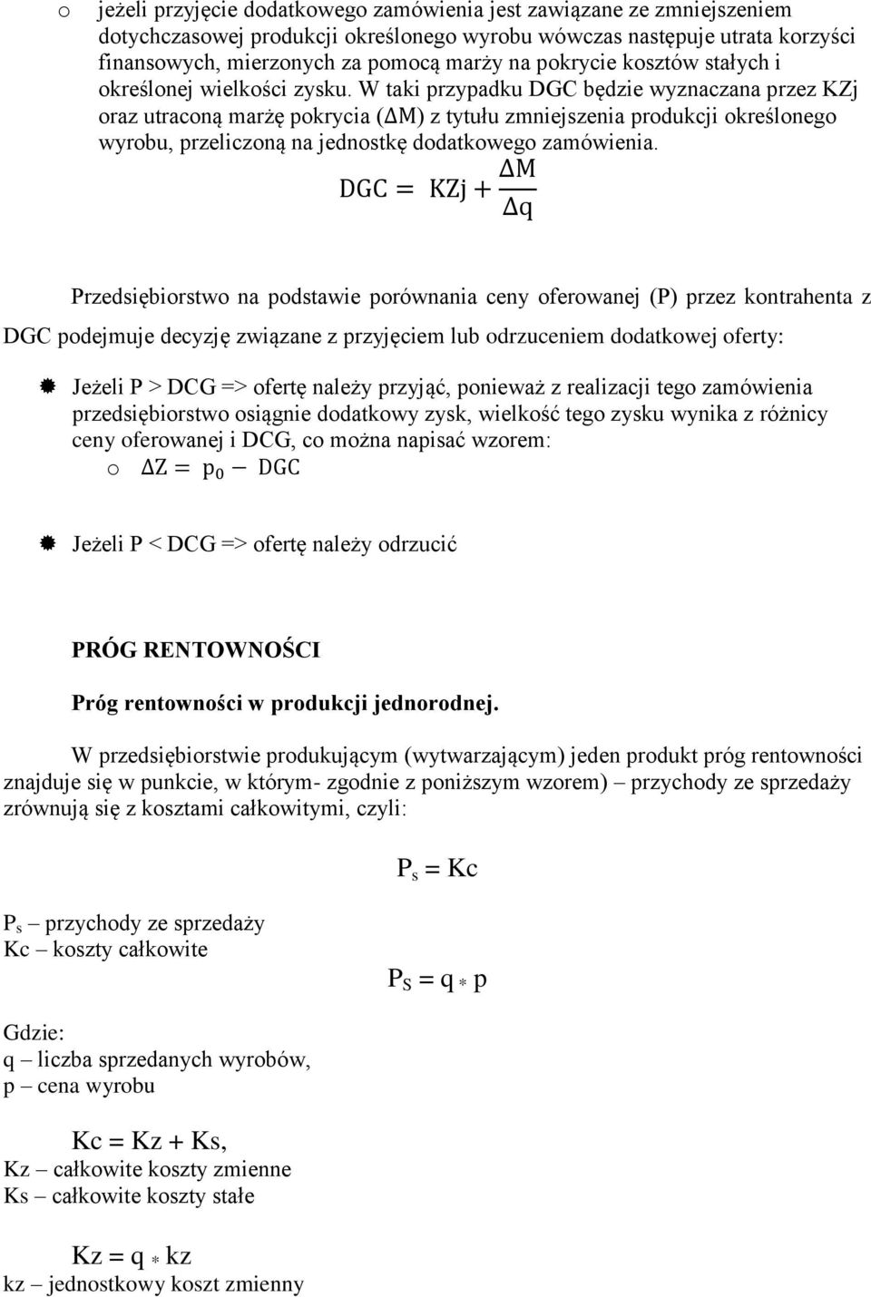W taki przypadku DGC będzie wyznaczana przez KZj oraz utraconą marżę pokrycia ( ) z tytułu zmniejszenia produkcji określonego wyrobu, przeliczoną na jednostkę dodatkowego zamówienia.