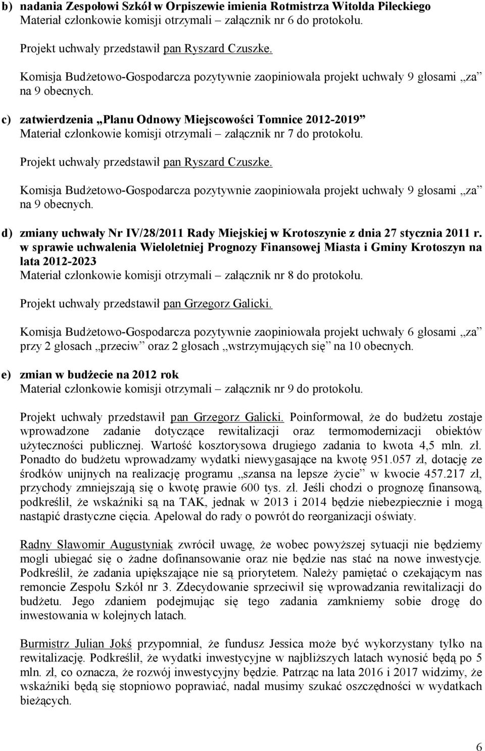 c) zatwierdzenia Planu Odnowy Miejscowości Tomnice 2012-2019 Materiał członkowie komisji otrzymali załącznik nr 7 do protokołu. Projekt uchwały przedstawił pan Ryszard Czuszke.