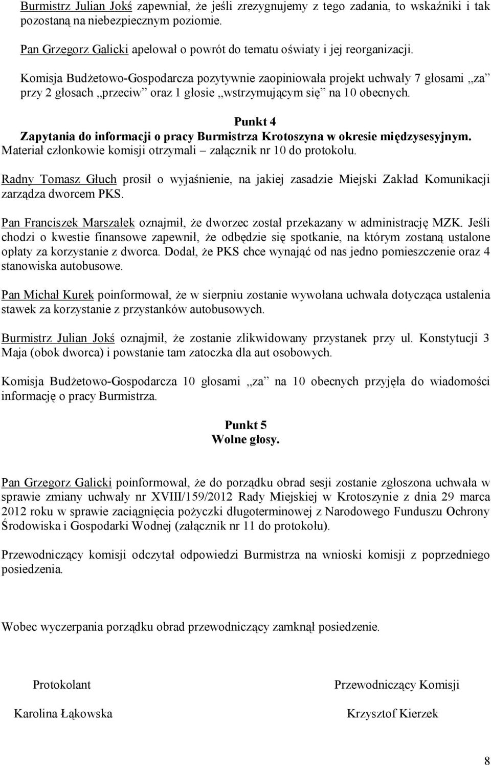 Komisja Budżetowo-Gospodarcza pozytywnie zaopiniowała projekt uchwały 7 głosami za przy 2 głosach przeciw oraz 1 głosie wstrzymującym się na 10 obecnych.