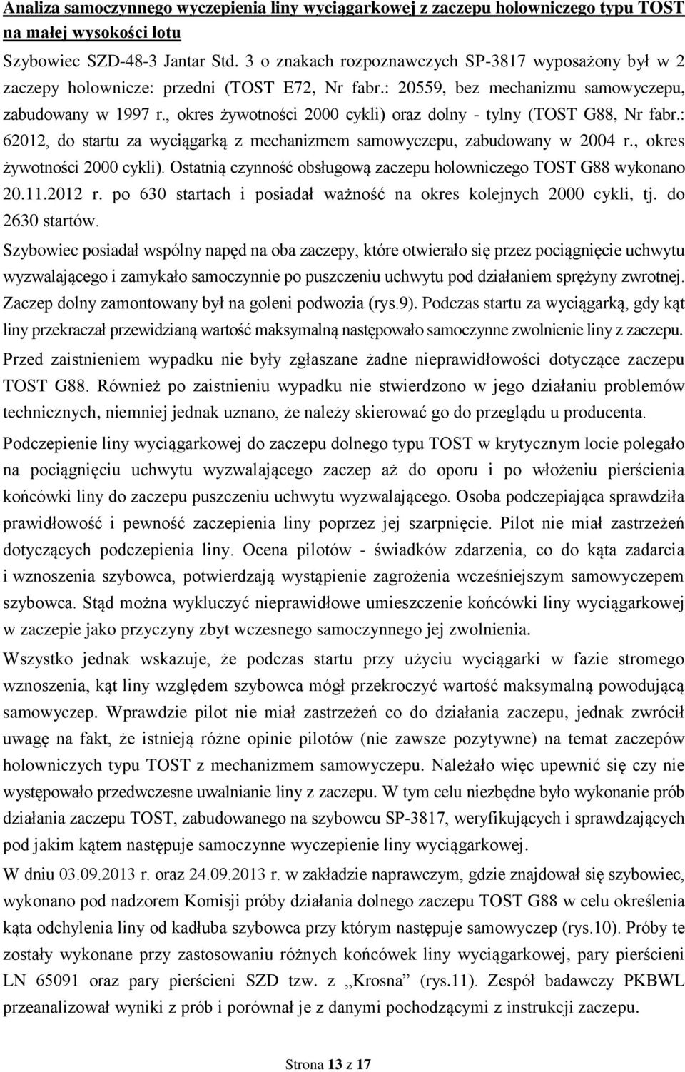 , okres żywotności 2000 cykli) oraz dolny - tylny (TOST G88, Nr fabr.: 62012, do startu za wyciągarką z mechanizmem samowyczepu, zabudowany w 2004 r., okres żywotności 2000 cykli). Ostatnią czynność obsługową zaczepu holowniczego TOST G88 wykonano 20.