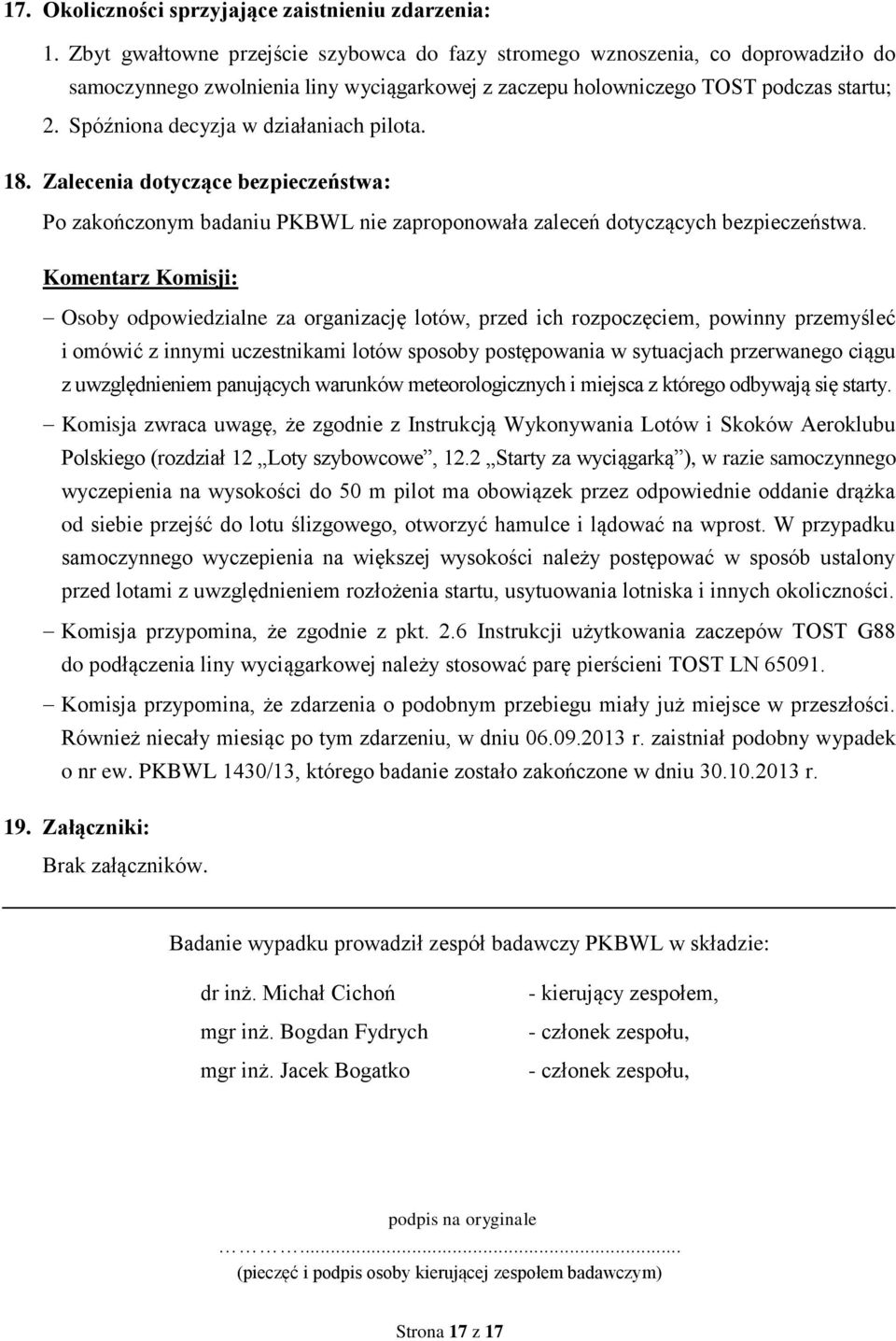 Spóźniona decyzja w działaniach pilota. 18. Zalecenia dotyczące bezpieczeństwa: Po zakończonym badaniu PKBWL nie zaproponowała zaleceń dotyczących bezpieczeństwa.