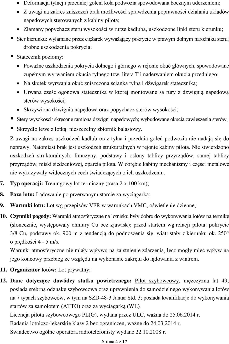 uszkodzenia pokrycia; Statecznik poziomy: Poważne uszkodzenia pokrycia dolnego i górnego w rejonie okuć głównych, spowodowane zupełnym wyrwaniem okucia tylnego tzw.