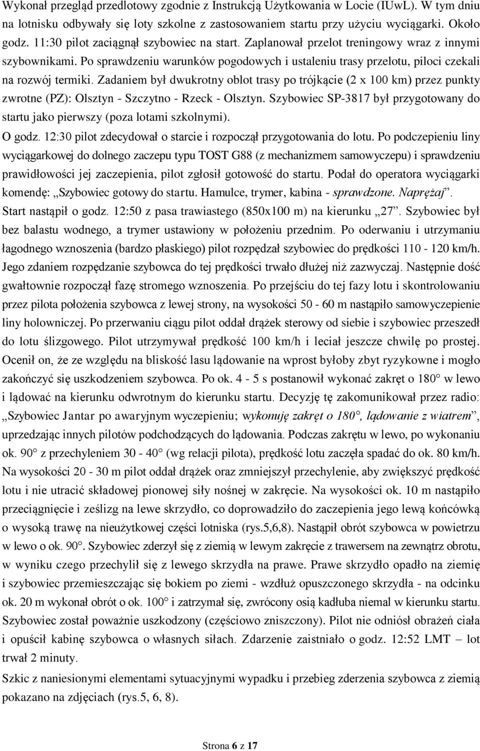 Zadaniem był dwukrotny oblot trasy po trójkącie (2 x 100 km) przez punkty zwrotne (PZ): Olsztyn - Szczytno - Rzeck - Olsztyn.