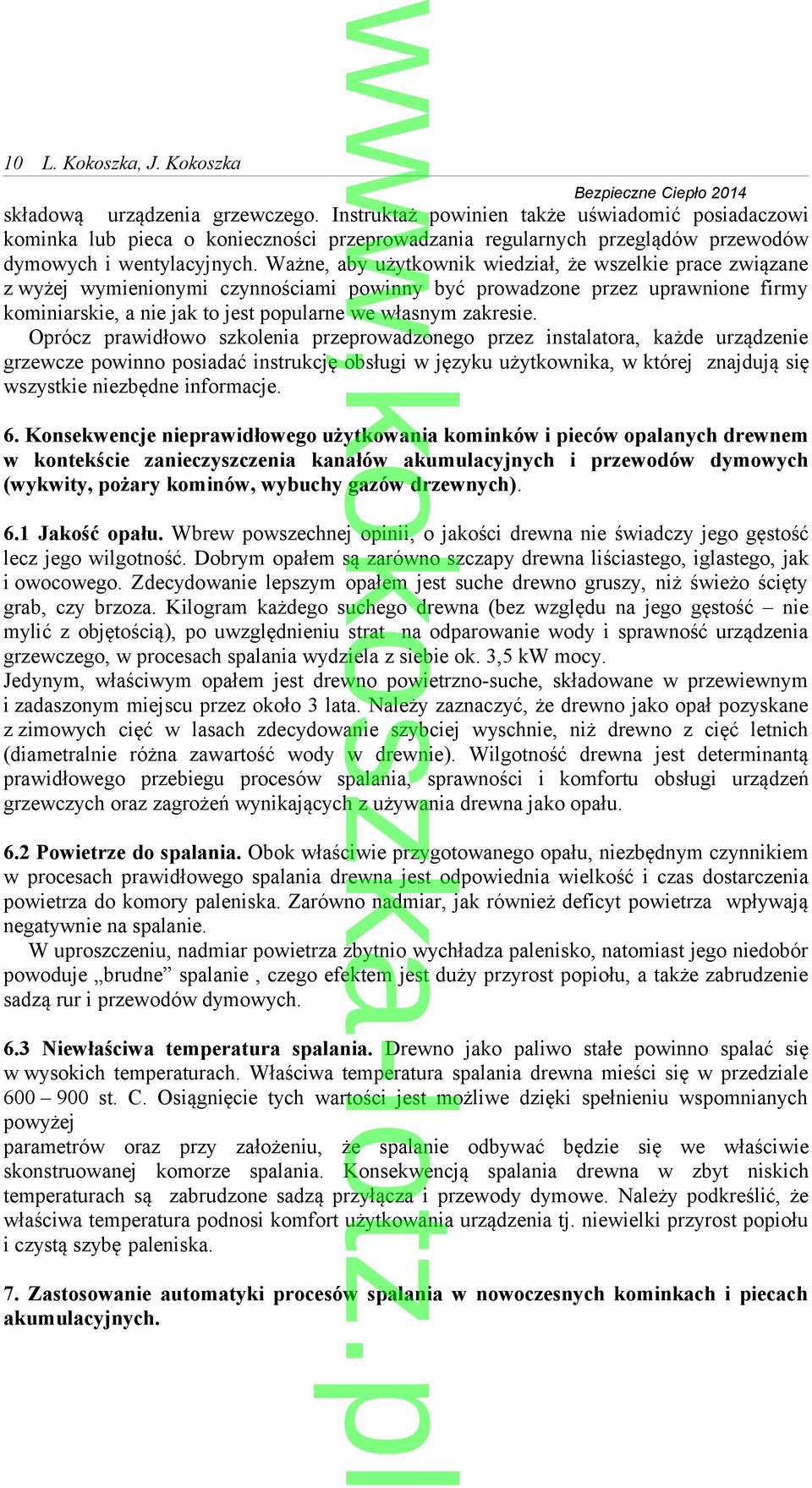 Ważne, aby użytkownik wiedział, że wszelkie prace związane z wyżej wymienionymi czynnościami powinny być prowadzone przez uprawnione firmy kominiarskie, a nie jak to jest popularne we własnym