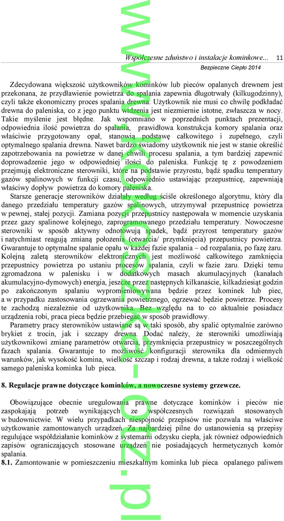 ekonomiczny proces spalania drewna. Użytkownik nie musi co chwilę podkładać drewna do paleniska, co z jego punktu widzenia jest niezmiernie istotne, zwłaszcza w nocy. Takie myślenie jest błędne.