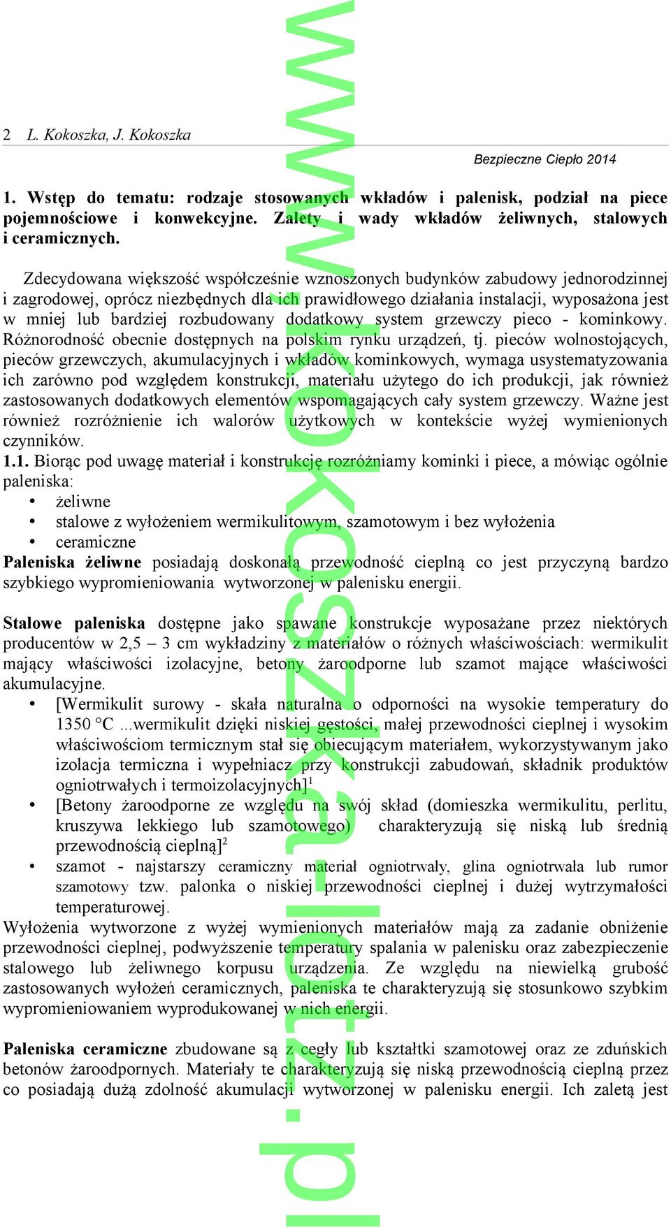 Zdecydowana większość współcześnie wznoszonych budynków zabudowy jednorodzinnej i zagrodowej, oprócz niezbędnych dla ich prawidłowego działania instalacji, wyposażona jest w mniej lub bardziej
