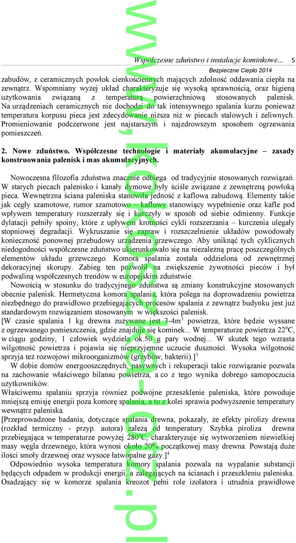 Na urządzeniach ceramicznych nie dochodzi do tak intensywnego spalania kurzu ponieważ temperatura korpusu pieca jest zdecydowanie niższa niż w piecach stalowych i żeliwnych.