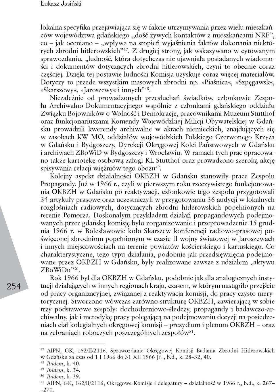 Z drugiej strony, jak wskazywano w cytowanym sprawozdaniu, ludność, która dotychczas nie ujawniała posiadanych wiadomości i dokumentów dotyczących zbrodni hitlerowskich, czyni to obecnie coraz