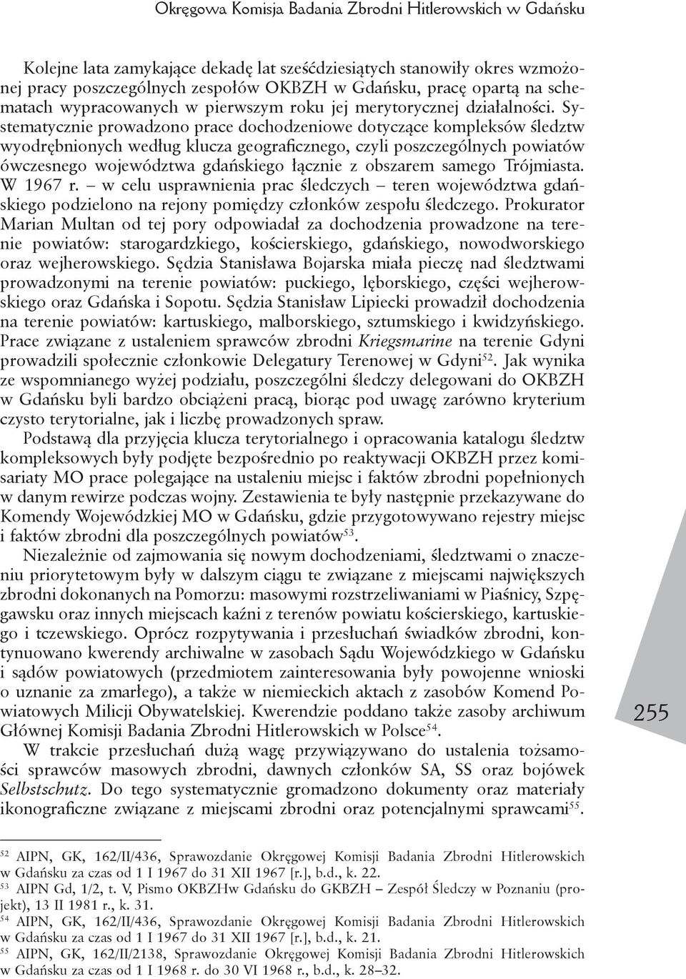 Systematycznie prowadzono prace dochodzeniowe dotyczące kompleksów śledztw wyodrębnionych według klucza geograficznego, czyli poszczególnych powiatów ówczesnego województwa gdańskiego łącznie z