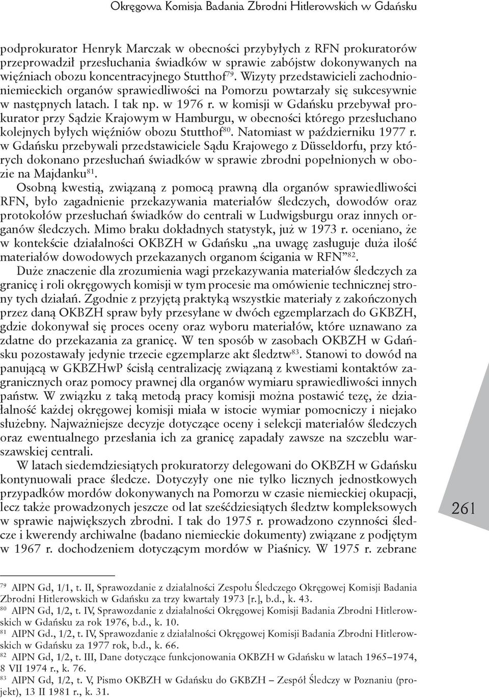 w komisji w Gdańsku przebywał prokurator przy Sądzie Krajowym w Hamburgu, w obecności którego przesłuchano kolejnych byłych więźniów obozu Stutthof 80. Natomiast w październiku 1977 r.