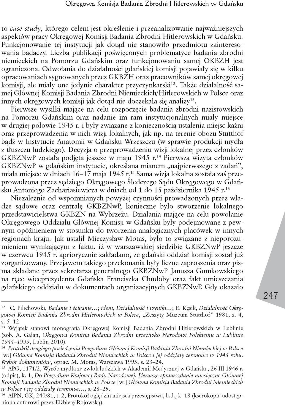Liczba publikacji poświęconych problematyce badania zbrodni niemieckich na Pomorzu Gdańskim oraz funkcjonowaniu samej OKBZH jest ograniczona.