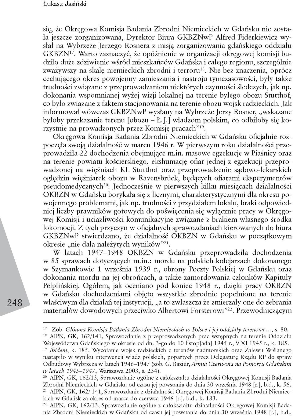 Warto zaznaczyć, że opóźnienie w organizacji okręgowej komisji budziło duże zdziwienie wśród mieszkańców Gdańska i całego regionu, szczególnie zważywszy na skalę niemieckich zbrodni i terroru 18.