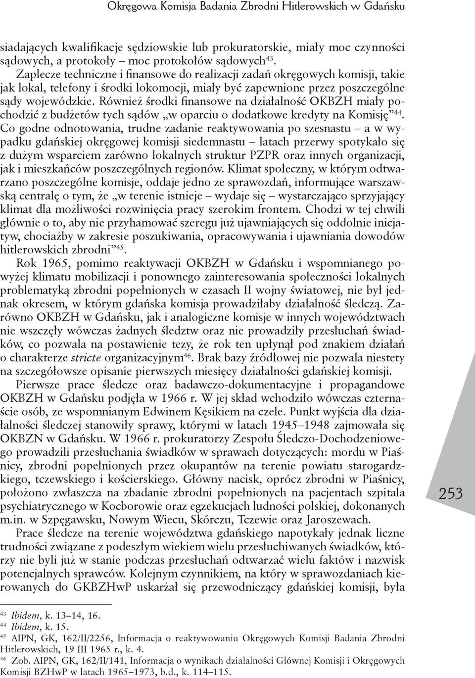 Również środki finansowe na działalność OKBZH miały pochodzić z budżetów tych sądów w oparciu o dodatkowe kredyty na Komisję 44.