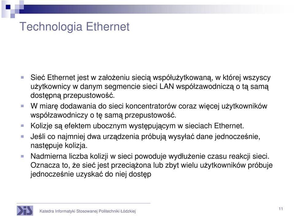 Kolizje są efektem ubocznym występującym w sieciach Ethernet. Jeśli co najmniej dwa urządzenia próbują wysyłać dane jednocześnie, następuje kolizja.