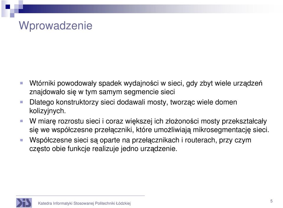 W miarę rozrostu sieci i coraz większej ich złożoności mosty przekształcały się we współczesne przełączniki, które