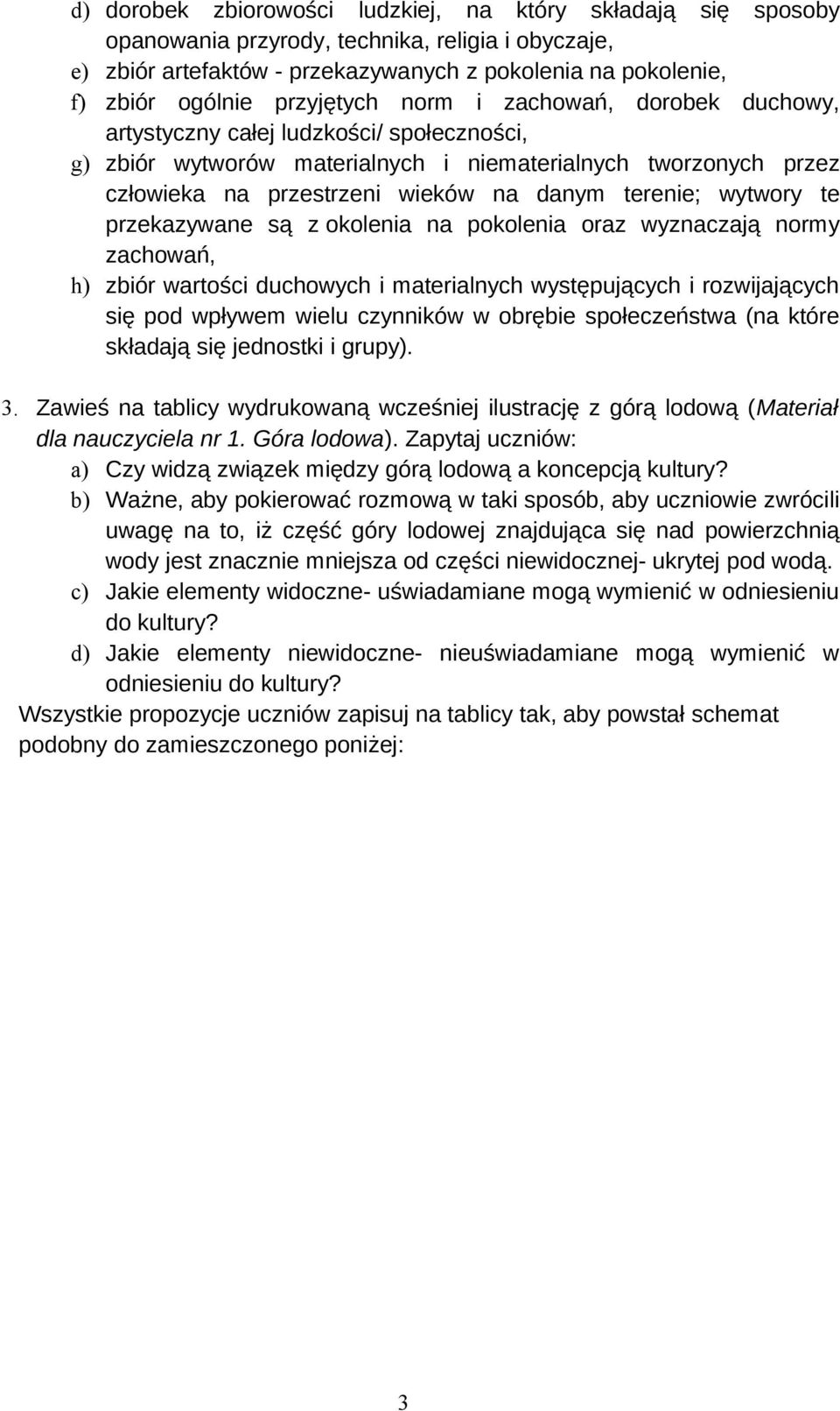 terenie; wytwory te przekazywane są z okolenia na pokolenia oraz wyznaczają normy zachowań, h) zbiór wartości duchowych i materialnych występujących i rozwijających się pod wpływem wielu czynników w