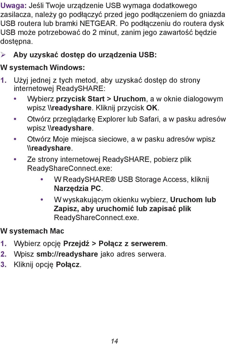 Użyj jednej z tych metod, aby uzyskać dostęp do strony internetowej ReadySHARE: Wybierz przycisk Start > Uruchom, a w oknie dialogowym wpisz \\readyshare. Kliknij przycisk OK.