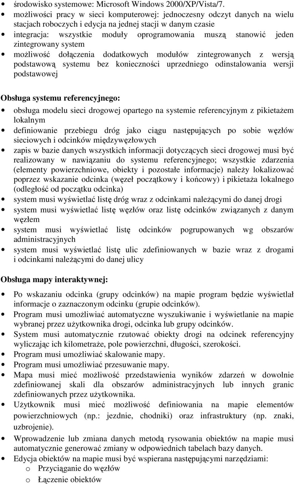 zintegrowany system moŝliwość dołączenia dodatkowych modułów zintegrowanych z wersją podstawową systemu bez konieczności uprzedniego odinstalowania wersji podstawowej Obsługa systemu referencyjnego: