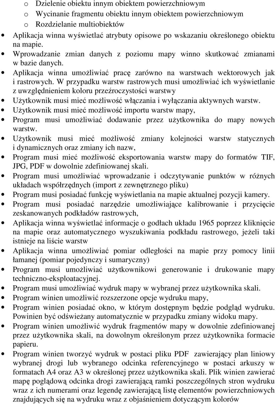 W przypadku warstw rastrowych musi umoŝliwiać ich wyświetlanie z uwzględnieniem koloru przeźroczystości warstwy UŜytkownik musi mieć moŝliwość włączania i wyłączania aktywnych warstw.