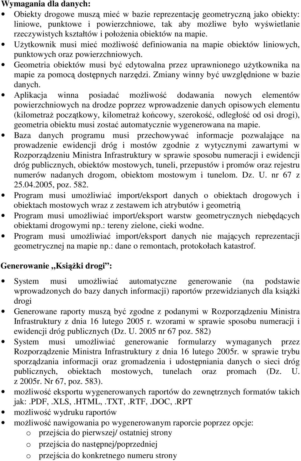 Geometria obiektów musi być edytowalna przez uprawnionego uŝytkownika na mapie za pomocą dostępnych narzędzi. Zmiany winny być uwzględnione w bazie danych.