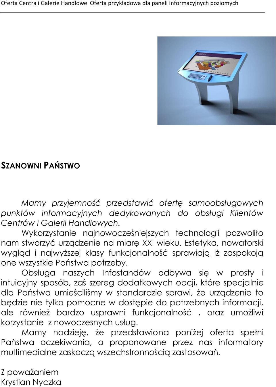 Estetyka, nowatorski wygląd i najwyższej klasy funkcjonalność sprawiają iż zaspokoją one wszystkie Państwa potrzeby.