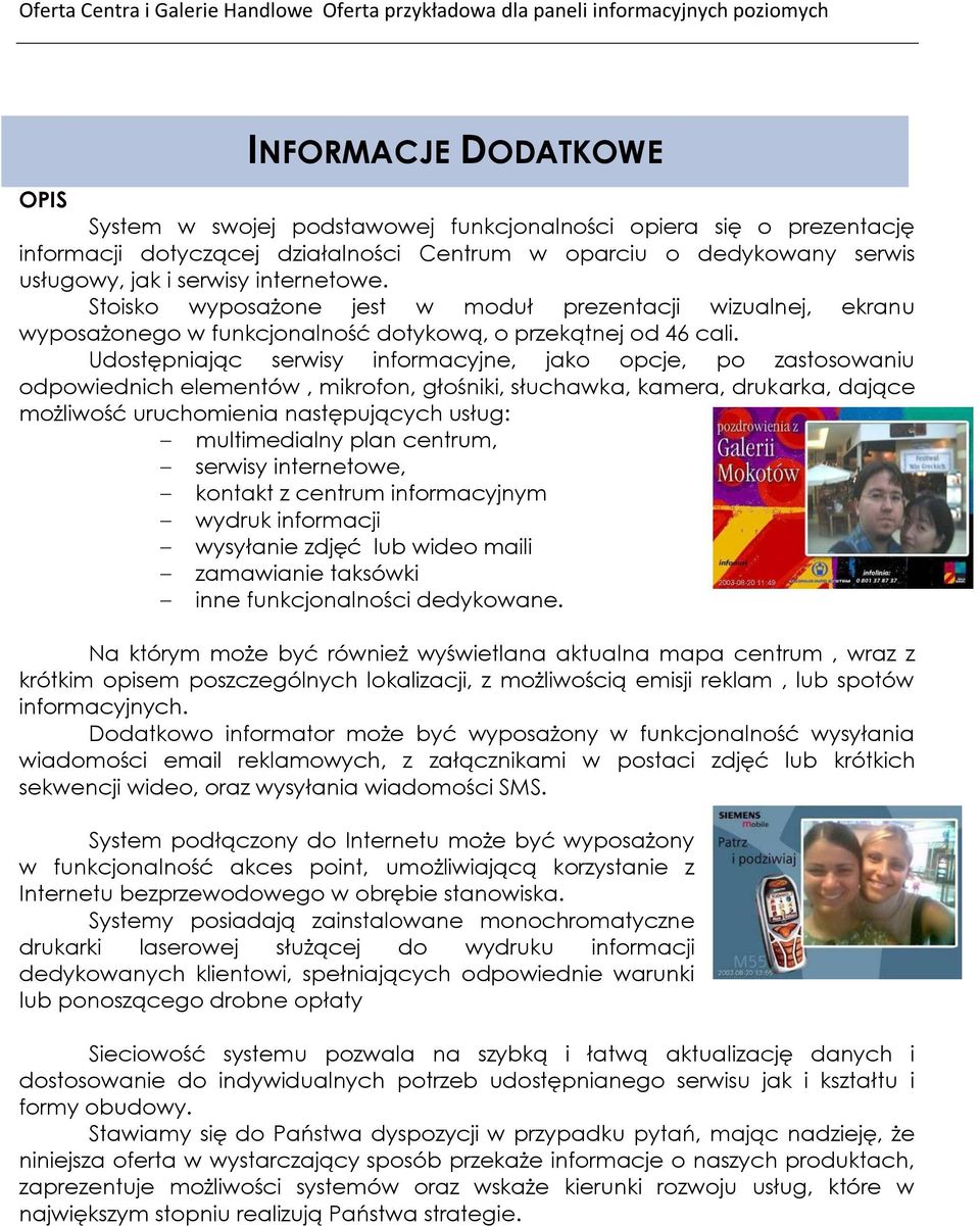 Udostępniając serwisy informacyjne, jako opcje, po zastosowaniu odpowiednich elementów, mikrofon, głośniki, słuchawka, kamera, drukarka, dające możliwość uruchomienia następujących usług: