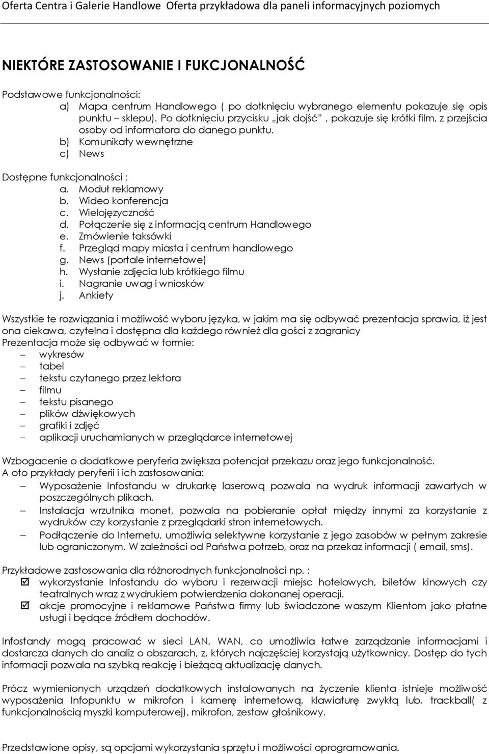 Wideo konferencja c. Wielojęzyczność d. Połączenie się z informacją centrum Handlowego e. Zmówienie taksówki f. Przegląd mapy miasta i centrum handlowego g. News (portale internetowe) h.