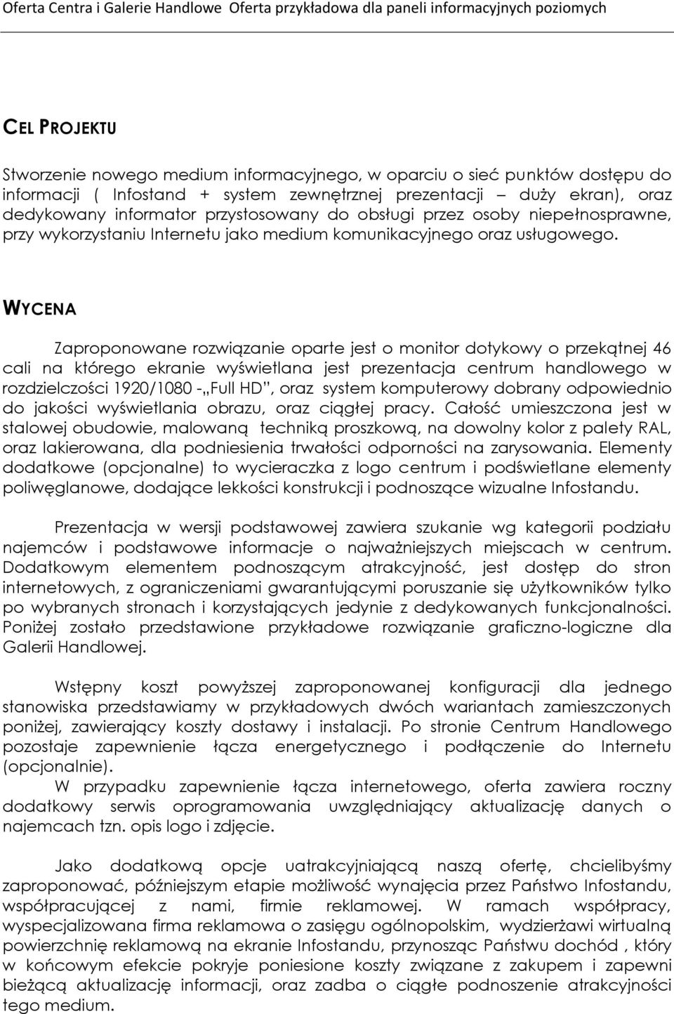 WYCENA Zaproponowane rozwiązanie oparte jest o monitor dotykowy o przekątnej 46 cali na którego ekranie wyświetlana jest prezentacja centrum handlowego w rozdzielczości 1920/1080 - Full HD, oraz