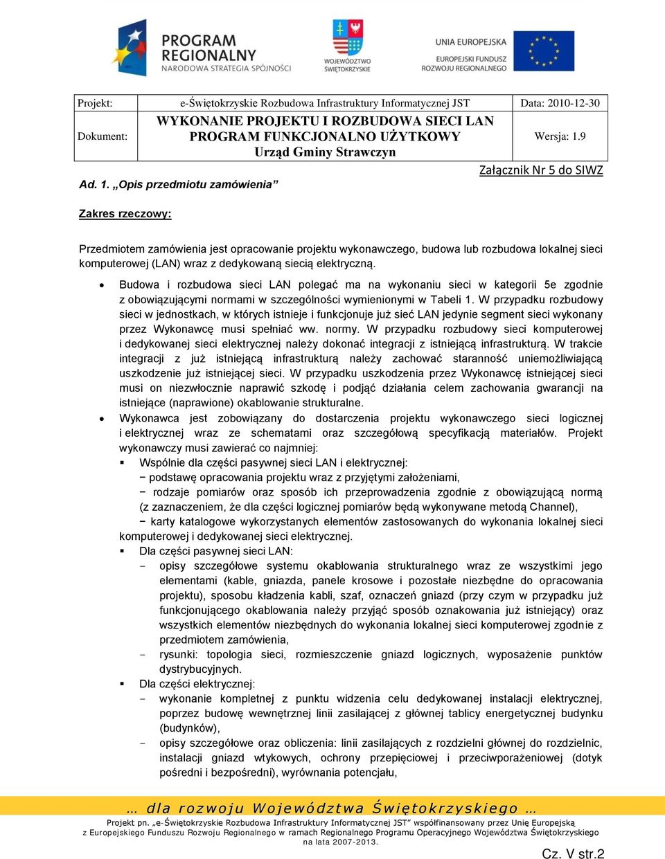 Budowa i rozbudowa sieci LAN polegać ma na wykonaniu sieci w kategorii 5e zgodnie z obowiązującymi normami w szczególności wymienionymi w Tabeli 1.