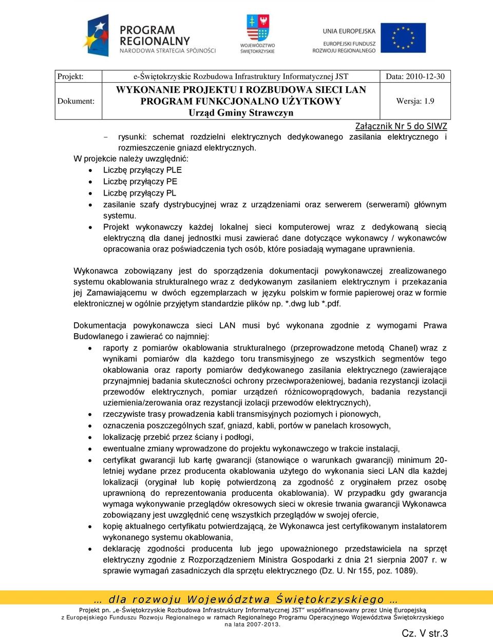 Projekt wykonawczy każdej lokalnej sieci komputerowej wraz z dedykowaną siecią elektryczną dla danej jednostki musi zawierać dane dotyczące wykonawcy / wykonawców opracowania oraz poświadczenia tych