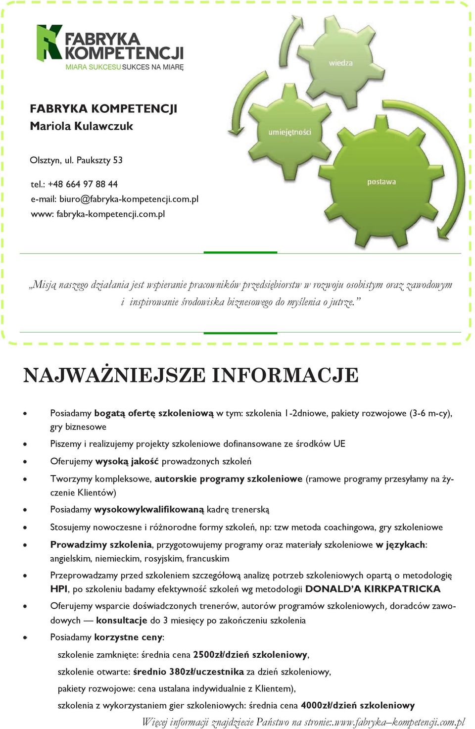 NAJWAŻNIEJSZE INFORMACJE Posiadamy bogatą ofertę szkoleniową w tym: szkolenia 1-2dniowe, pakiety rozwojowe (3-6 m-cy), gry biznesowe Piszemy i realizujemy projekty szkoleniowe dofinansowane ze