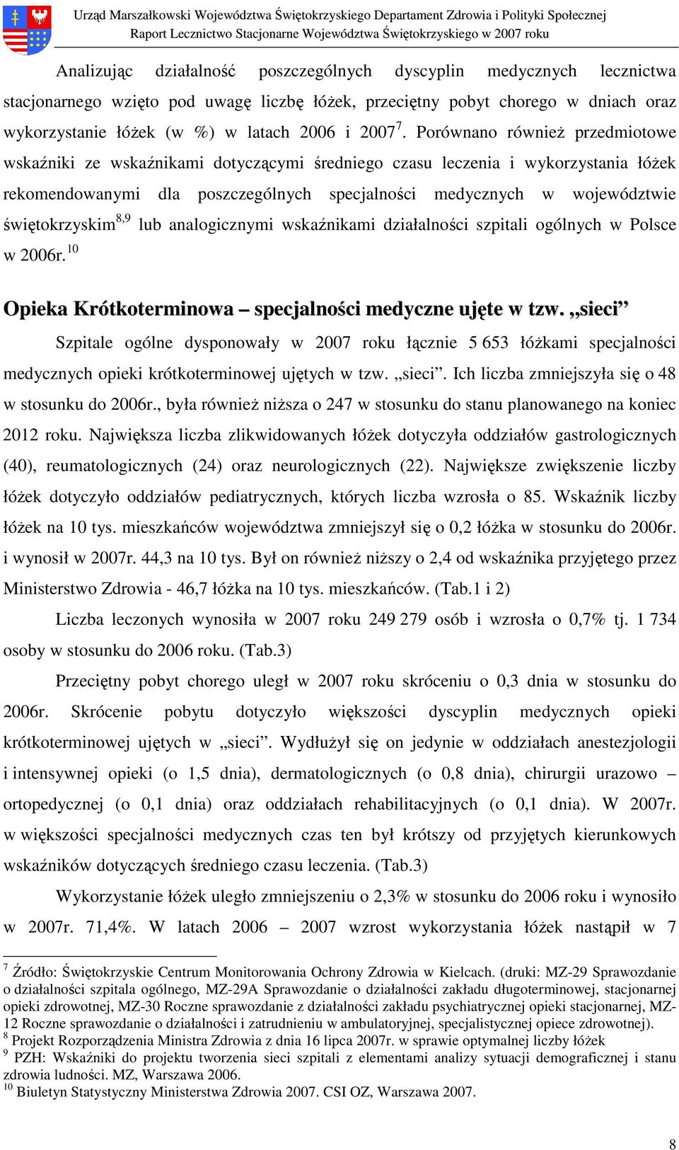 Porównano równieŝ przedmiotowe wskaźniki ze wskaźnikami dotyczącymi średniego czasu leczenia i wykorzystania łóŝek rekomendowanymi dla poszczególnych specjalności medycznych w województwie