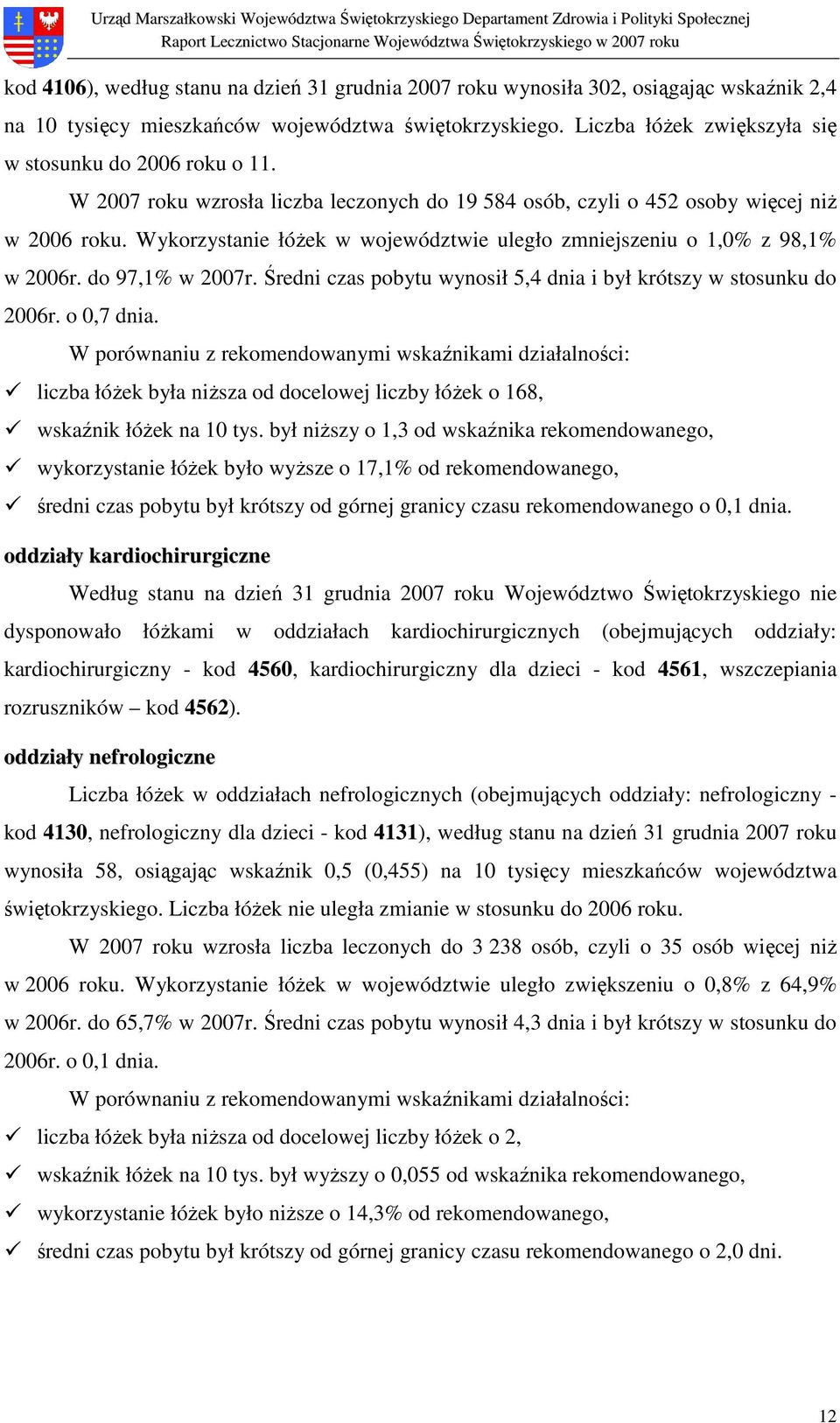 Wykorzystanie łóŝek w województwie uległo zmniejszeniu o 1,0% z 98,1% w 2006r. do 97,1% w 2007r. Średni czas pobytu wynosił 5,4 dnia i był krótszy w stosunku do 2006r. o 0,7 dnia.